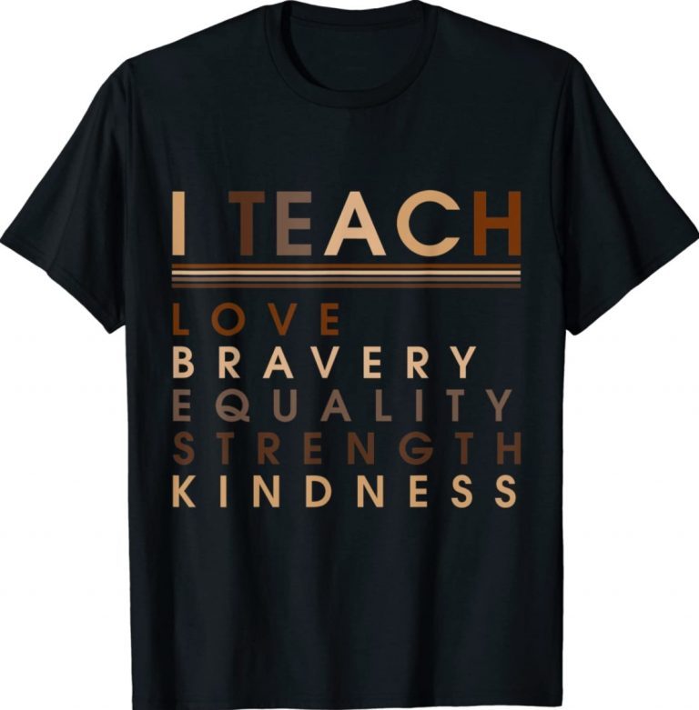 I Teach Love Equality Strength Black History BHM African 2022 Shirts