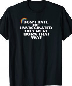 Don't Hate Unvaccinated Born That Way Freedom Pride Love 2022 Shirts