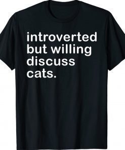 Introverted But Willing To Discuss Cats For Introverts Tee Shirt