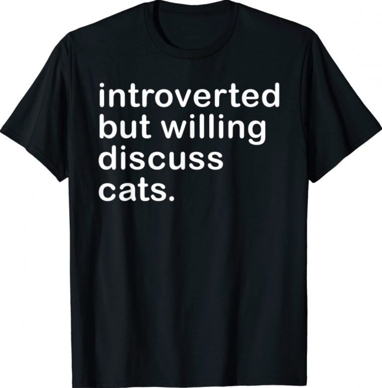 Introverted But Willing To Discuss Cats For Introverts Tee Shirt