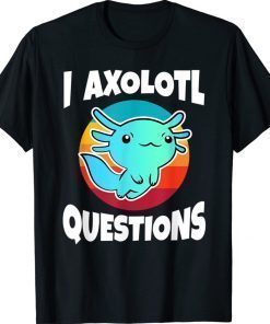 Funny I Axolotl Questions Unisex TShirt
