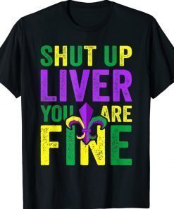 Mardi Gras Parade Shut Up Liver Youre Fine Tee Shirt