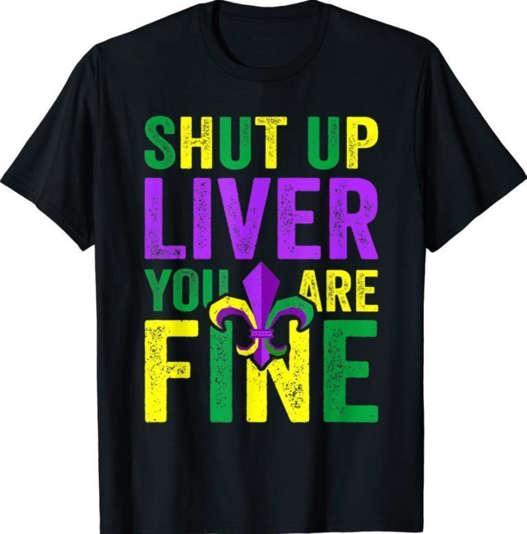 Mardi Gras Parade Shut Up Liver Youre Fine Tee Shirt