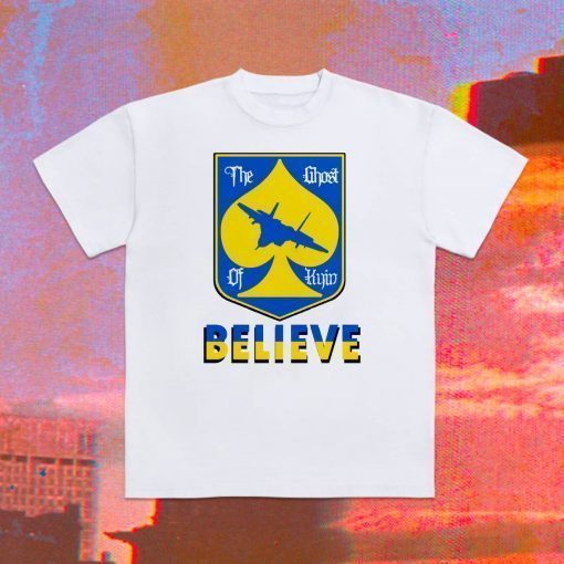 The Ghost of Kyiv Believe Ghost of Kyiv 2022 TShirt