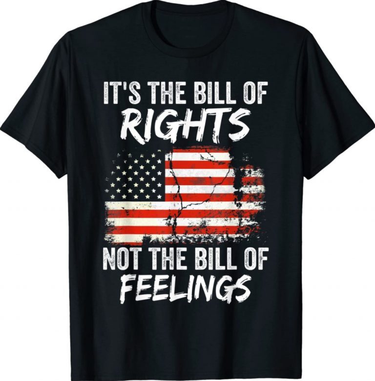 It's The Bill Of Rights Not The Bill Of Feelings USA Flag 2022 Shirts