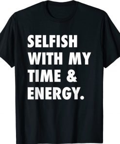 Vintage Selfish With My Time and Energy 2022 Shirts