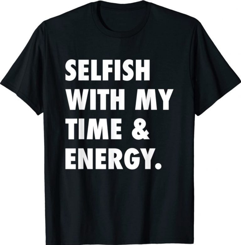 Vintage Selfish With My Time and Energy 2022 Shirts