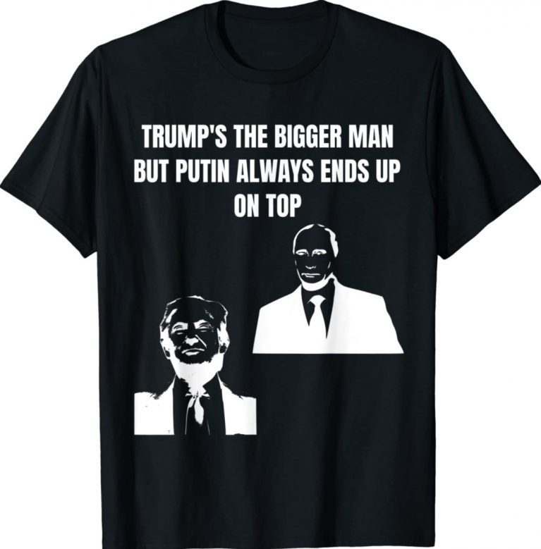 Trump Is The Bigger Man But Putin Always Ends Up On Top Vintage TShirt