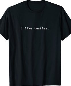 I Like Turtles Tortoises Unisex Shirts