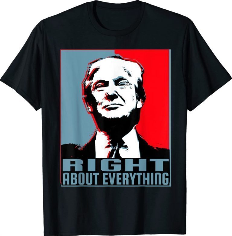 Trump Was Right About Everything #TrumpWasRight Tee Shirt