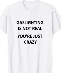 Gaslighting is not real youre just crazy Unisex TShirt