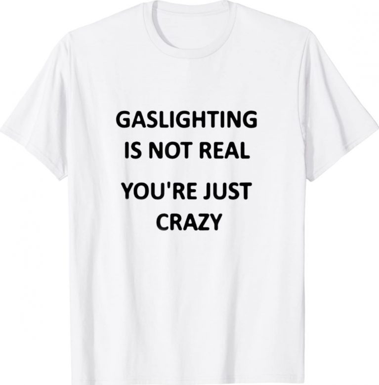 Gaslighting is not real youre just crazy Unisex TShirt