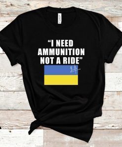 Save Ukraine President Zelensky I Need Ammunition Not A Ride Shirt