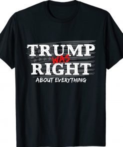 Trump Was Right About Everything Anti Biden Tee Shirt