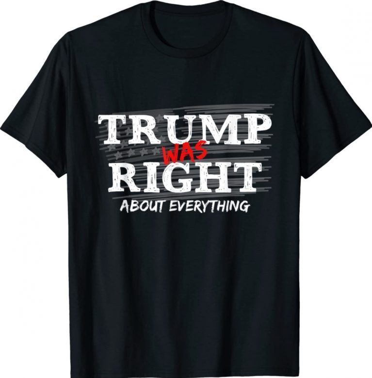 Trump Was Right About Everything Anti Biden Tee Shirt