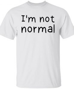 I’m Not Normal 2022 Shirts