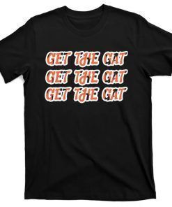 Get The Gat Get The Gat Get The Gat Cincinnati 2022 T-Shirt