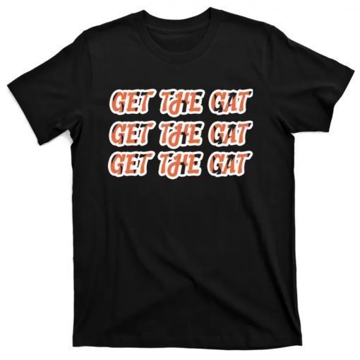 Get The Gat Get The Gat Get The Gat Cincinnati 2022 T-Shirt