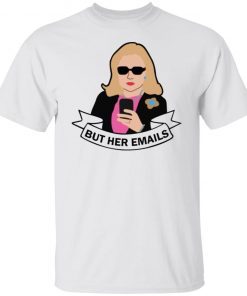 Hillary But Her Emails Tee Shirt