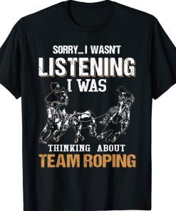 Sorry I Wasn't Listening I Was Thinking About Team Roping Vintage TShirt