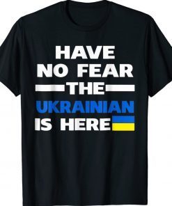 Support Ukraine Flag Have No Fear The Ukrainian Is Here 2022 Shirts