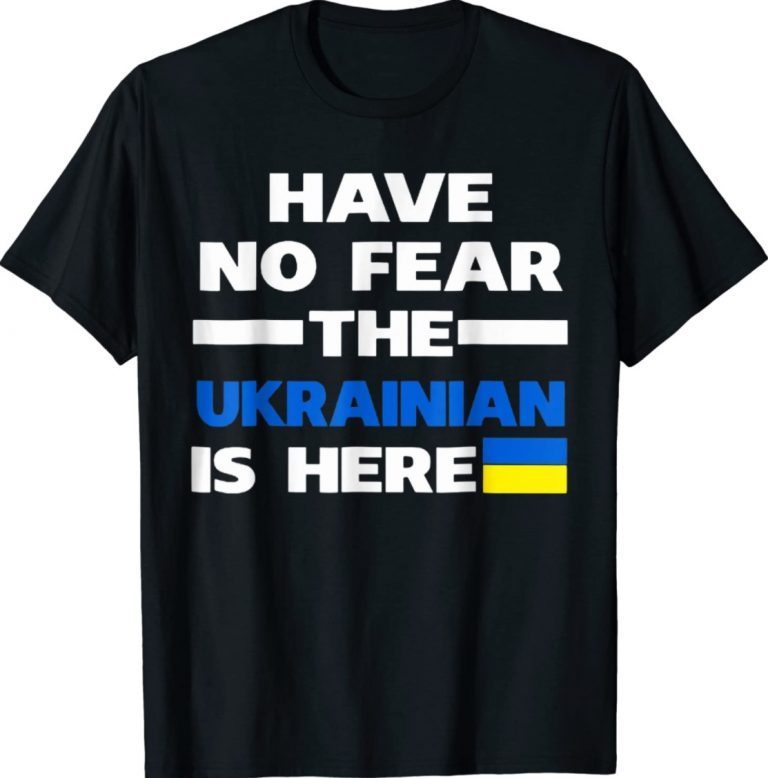 Support Ukraine Flag Have No Fear The Ukrainian Is Here 2022 Shirts