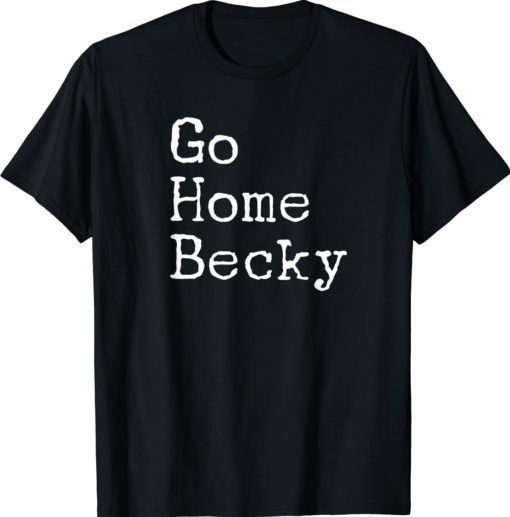 It’s Okay to Go Home Becky Go Home Becky Unisex TShirt