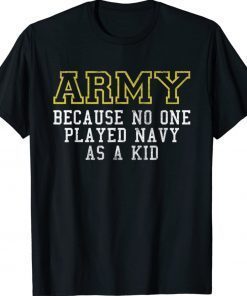 Army Because No One Played Navy As A Kid Army Says Vintage TShirt