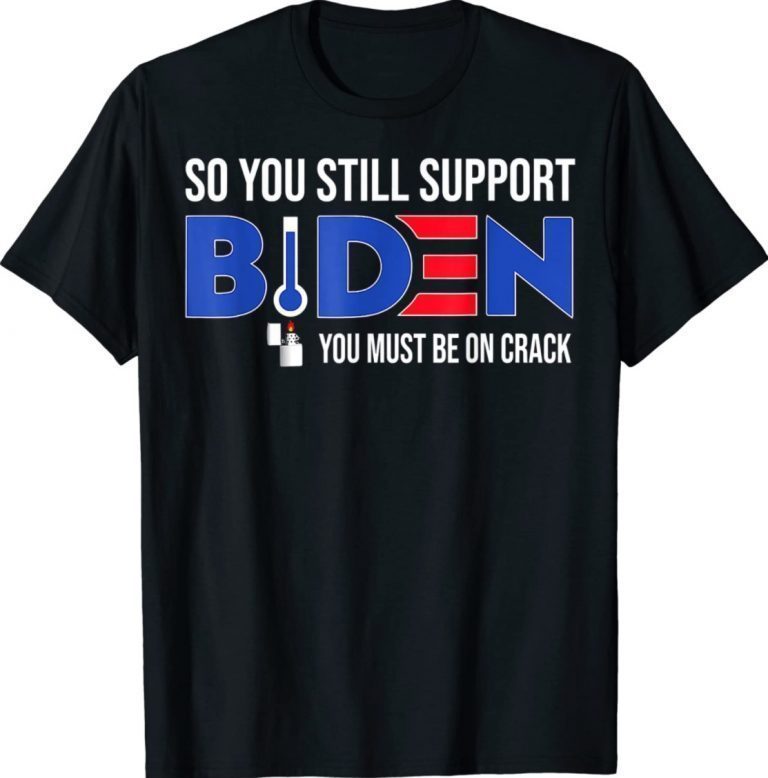 Anti Biden So You Still Support Biden You must be on Crack Vintage TShirt
