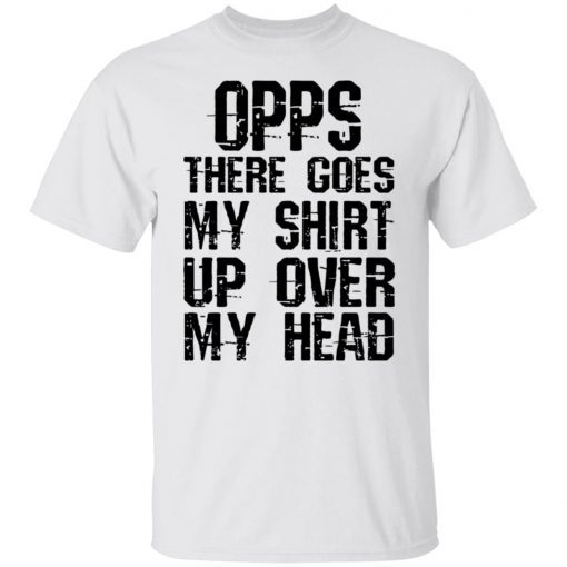 Opps There Goes My Shirt Up Over My Head 2022 TShirt