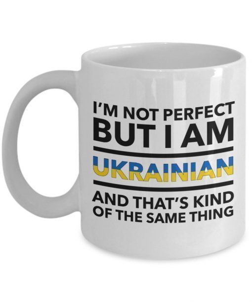 I'm not perfect but I am Ukrainian and that's kind of the same thing Ukraine Mug