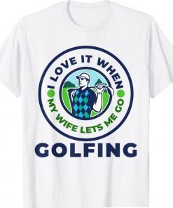 Vintage I Love When MY Wife Lets Me GOLFING Slogan Shirts