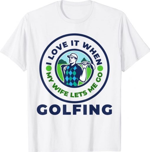 Vintage I Love When MY Wife Lets Me GOLFING Slogan Shirts