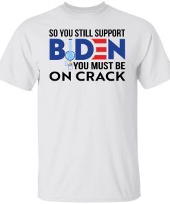 So You Still Support Biden You Must Be On Crack Vintage T-Shirt