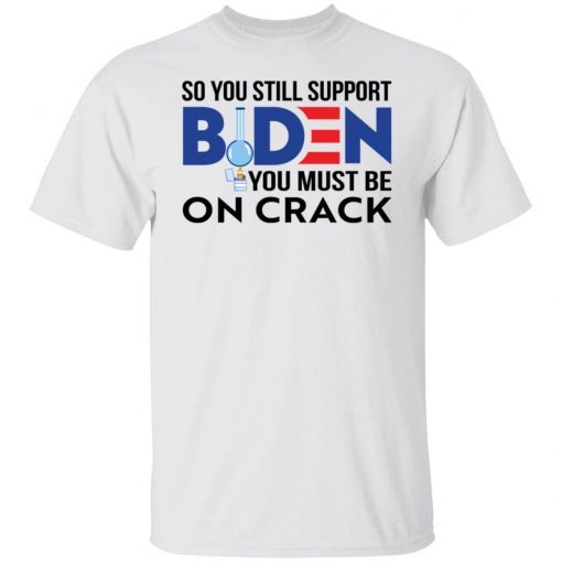 So You Still Support Biden You Must Be On Crack Vintage T-Shirt