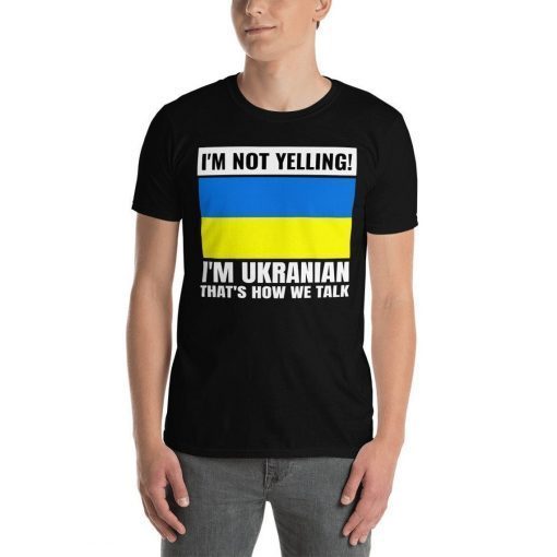 I'm Not Yelling I'm Ukranian Support Ukraine 2022 T-Shirt