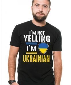 Ukrainian I'm Not Yelling I'm Ukrainian Gift Idea For Ukrainian Family Funny Shirts