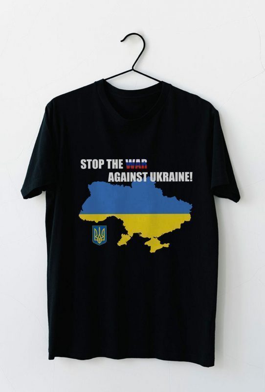 Stop the War Against Ukraine Ukraine Strong Shirts