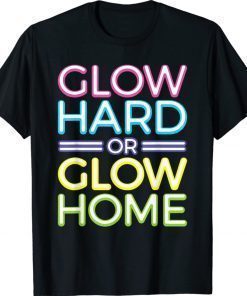 Glow Hard Or Glow Home Colorful Vintage TShirt