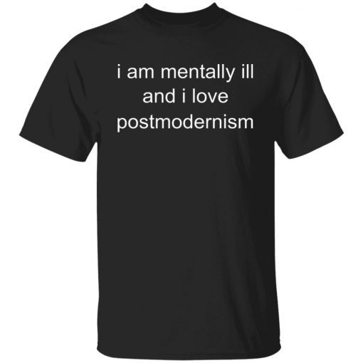 I Am Mentally Ill And I Love Postmodernism Unisex TShirt