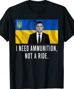 Volodymyr Zelensky I Need Ammunition Not A Ride Ukraine Support Shirt