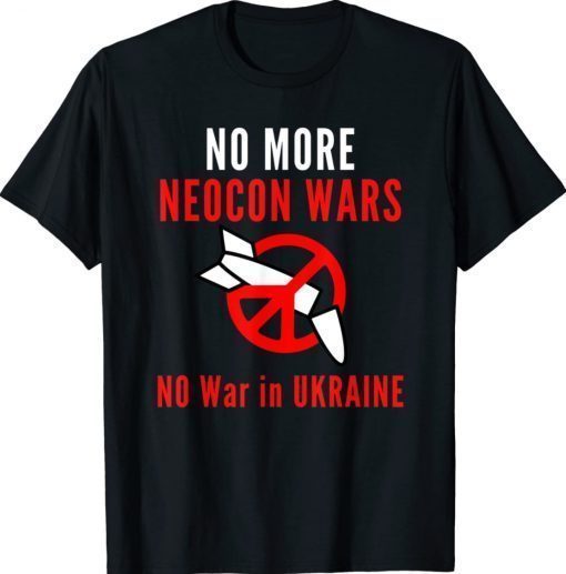 No More Neocon Wars No War In Ukraine Tee Shirt