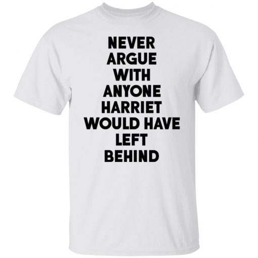 Never Argue With Anyone Harriet Would Have Left Behind Tee Shirt