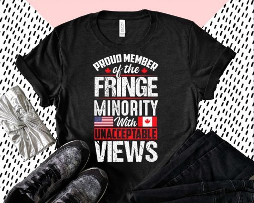 Freedom Convoy Proud Fringe Minority Member With Unacceptable Views 2022 Shirts