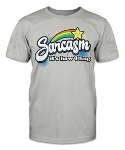 Sarcasm it's how I hug tee shirt