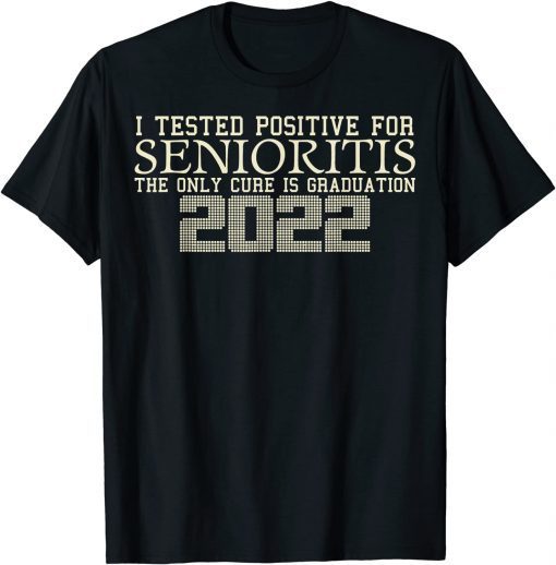 I Tested Positive For Senioritis Graduation, Class Of Gift Shirt