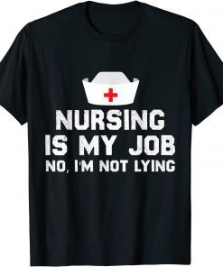 Nursing is My Job, Fool's Day Funny nurse April Fool's lying Gift T-Shirt