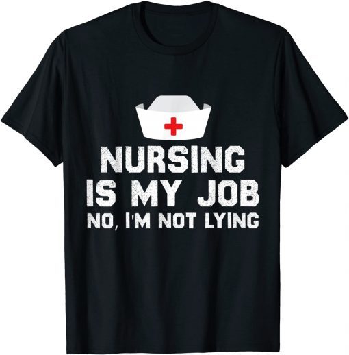 Nursing is My Job, Fool's Day Funny nurse April Fool's lying Gift T-Shirt