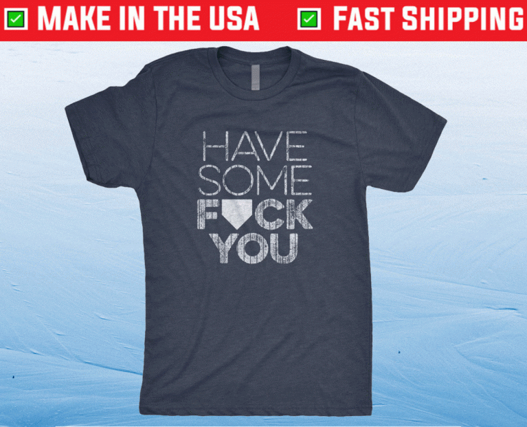Have Some Fuck You 2022 T-Shirt