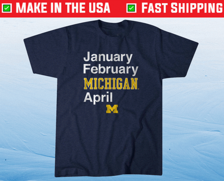 January February Michigan April UM 2022 Shirts